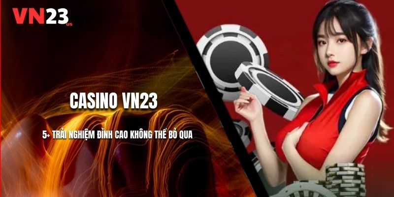 Casino VN23 | 5+ Trải Nghiệm Đỉnh Cao Không Thể Bỏ Qua