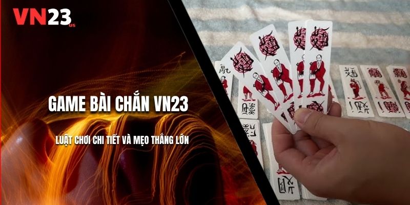 Game Bài Chắn VN23: Luật Chơi Chi Tiết Và Mẹo Thắng Lớn