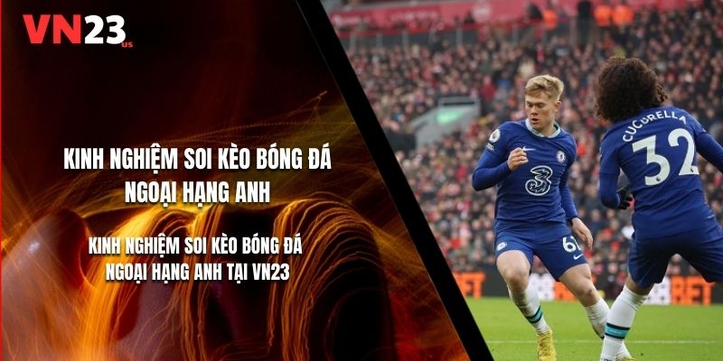 Kinh Nghiệm Soi Kèo Bóng Đá Ngoại Hạng Anh Tại VN23