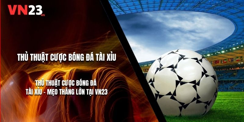 Thủ Thuật Cược Bóng Đá Tài Xỉu - Mẹo Thắng Lớn Ở VN23